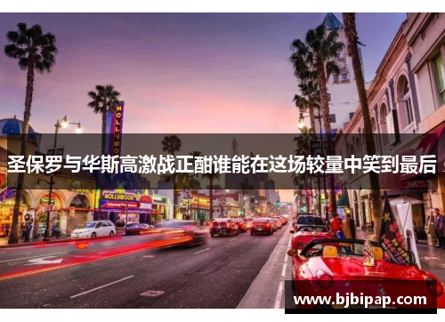 圣保罗与华斯高激战正酣谁能在这场较量中笑到最后