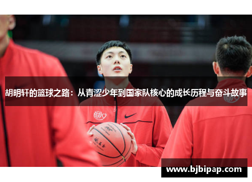 胡明轩的篮球之路：从青涩少年到国家队核心的成长历程与奋斗故事