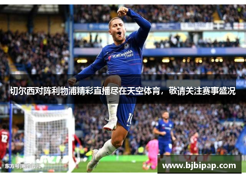 切尔西对阵利物浦精彩直播尽在天空体育，敬请关注赛事盛况
