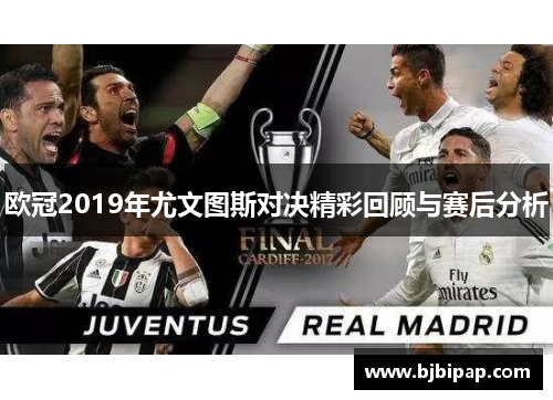 欧冠2019年尤文图斯对决精彩回顾与赛后分析